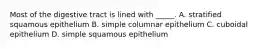 Most of the digestive tract is lined with _____. A. stratified squamous epithelium B. simple columnar epithelium C. cuboidal epithelium D. simple squamous epithelium