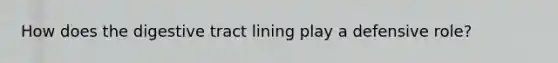 How does the digestive tract lining play a defensive role?