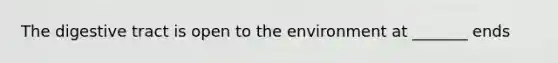 The digestive tract is open to the environment at _______ ends