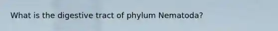 What is the digestive tract of phylum Nematoda?