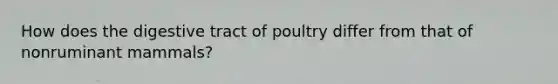 How does the digestive tract of poultry differ from that of nonruminant mammals?