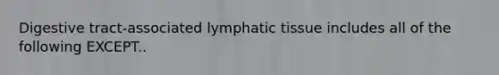 Digestive tract-associated lymphatic tissue includes all of the following EXCEPT..