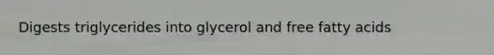 Digests triglycerides into glycerol and free fatty acids