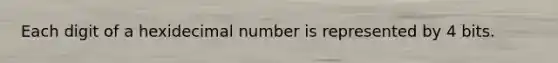 Each digit of a hexidecimal number is represented by 4 bits.