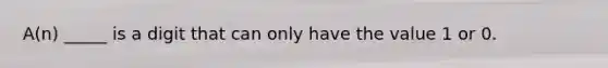 A(n) _____ is a digit that can only have the value 1 or 0.