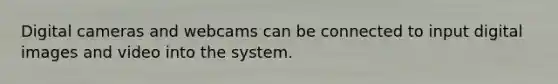 Digital cameras and webcams can be connected to input digital images and video into the system.