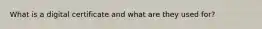 What is a digital certificate and what are they used for?