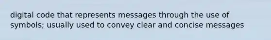 digital code that represents messages through the use of symbols; usually used to convey clear and concise messages