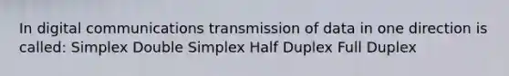 In <a href='https://www.questionai.com/knowledge/kXbiPu9Qls-digital-communications' class='anchor-knowledge'>digital communications</a> transmission of data in one direction is called: Simplex Double Simplex Half Duplex Full Duplex