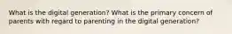 What is the digital generation? What is the primary concern of parents with regard to parenting in the digital generation?