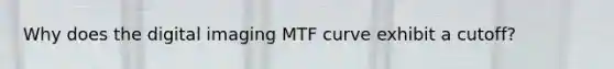 Why does the digital imaging MTF curve exhibit a cutoff?