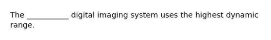 The ___________ digital imaging system uses the highest dynamic range.