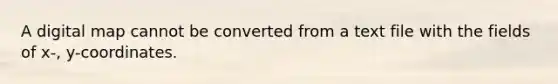 A digital map cannot be converted from a text file with the fields of x-, y-coordinates.