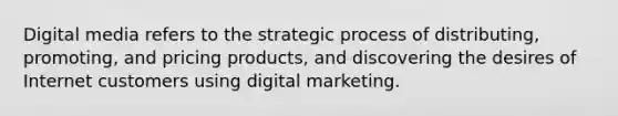 Digital media refers to the strategic process of distributing, promoting, and pricing products, and discovering the desires of Internet customers using digital marketing.