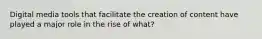 Digital media tools that facilitate the creation of content have played a major role in the rise of what?