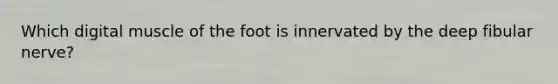 Which digital muscle of the foot is innervated by the deep fibular nerve?