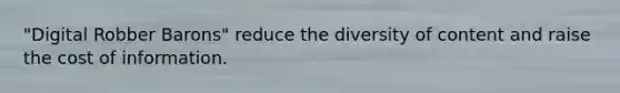 "Digital Robber Barons" reduce the diversity of content and raise the cost of information.