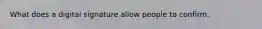What does a digital signature allow people to confirm.