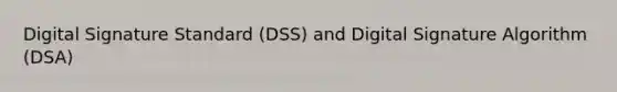 Digital Signature Standard (DSS) and Digital Signature Algorithm (DSA)