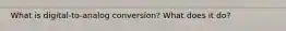 What is digital-to-analog conversion? What does it do?