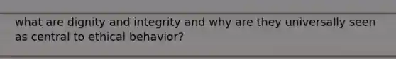 what are dignity and integrity and why are they universally seen as central to ethical behavior?