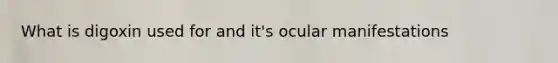 What is digoxin used for and it's ocular manifestations