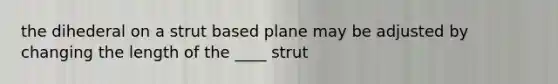 the dihederal on a strut based plane may be adjusted by changing the length of the ____ strut