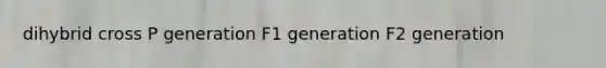 dihybrid cross P generation F1 generation F2 generation