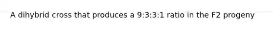 A dihybrid cross that produces a 9:3:3:1 ratio in the F2 progeny