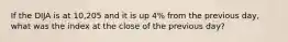 If the DIJA is at 10,205 and it is up 4% from the previous day, what was the index at the close of the previous day?