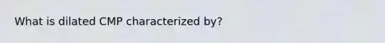 What is dilated CMP characterized by?