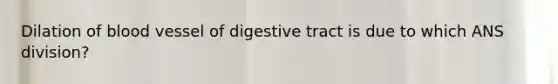 Dilation of blood vessel of digestive tract is due to which ANS division?