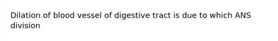 Dilation of blood vessel of digestive tract is due to which ANS division