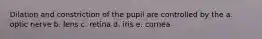 Dilation and constriction of the pupil are controlled by the a. optic nerve b. lens c. retina d. iris e. cornea