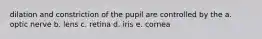 dilation and constriction of the pupil are controlled by the a. optic nerve b. lens c. retina d. iris e. cornea