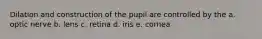 Dilation and construction of the pupil are controlled by the a. optic nerve b. lens c. retina d. iris e. cornea