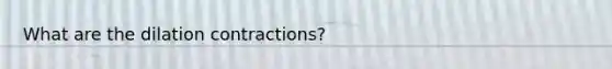 What are the dilation contractions?