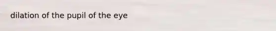 dilation of the pupil of the eye