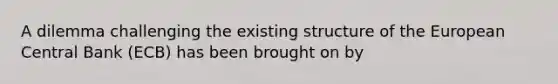 A dilemma challenging the existing structure of the European Central Bank​ (ECB) has been brought on by