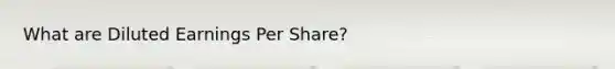 What are Diluted Earnings Per Share?