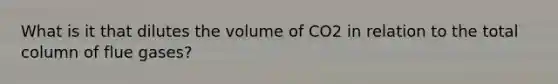 What is it that dilutes the volume of CO2 in relation to the total column of flue gases?