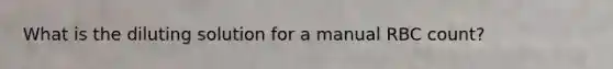 What is the diluting solution for a manual RBC count?