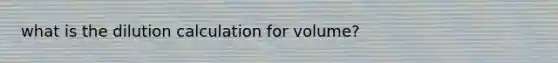 what is the dilution calculation for volume?