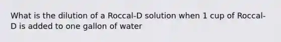 What is the dilution of a Roccal-D solution when 1 cup of Roccal-D is added to one gallon of water