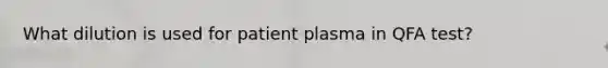 What dilution is used for patient plasma in QFA test?