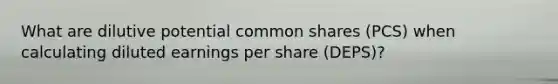 What are dilutive potential common shares (PCS) when calculating diluted earnings per share (DEPS)?