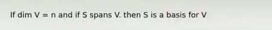 If dim V = n and if S spans V. then S is a basis for V