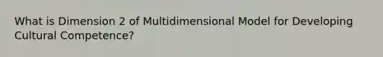 What is Dimension 2 of Multidimensional Model for Developing Cultural Competence?