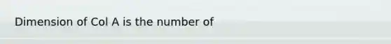 Dimension of Col A is the number of