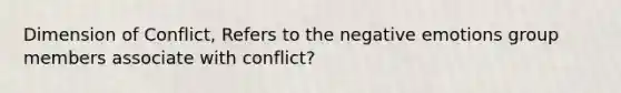 Dimension of Conflict, Refers to the negative emotions group members associate with conflict?